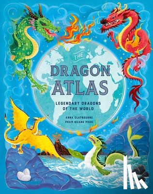 Claybourne, Anna - The Dragon Atlas: Legendary Dragons of the World