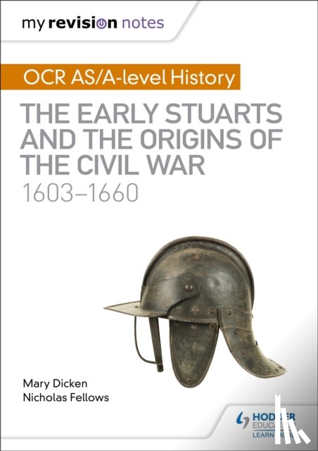 Fellows, Nicholas, Dicken, Mary - My Revision Notes: OCR AS/A-level History: The Early Stuarts and the Origins of the Civil War 1603-1660