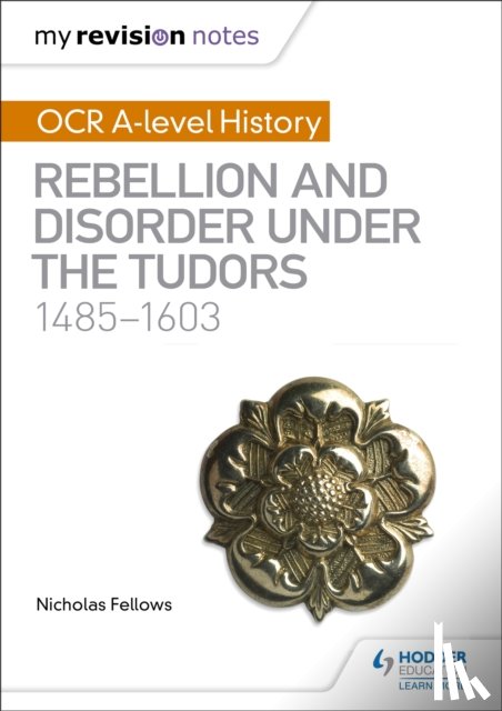 Fellows, Nicholas - My Revision Notes: OCR A-level History: Rebellion and Disorder under the Tudors 1485-1603