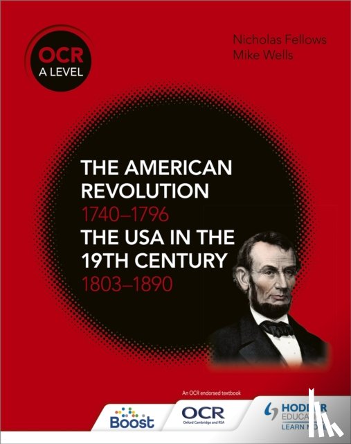 Wells, Mike, Fellows, Nicholas - OCR A Level History: The American Revolution 1740-1796 and The USA in the 19th Century 1803–1890