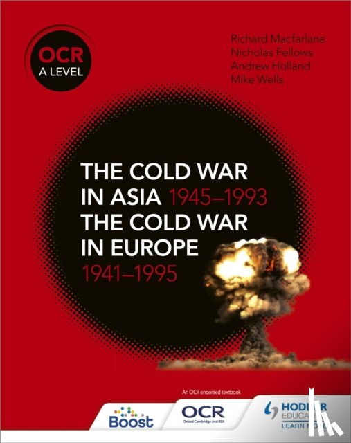 Fellows, Nicholas, MacFarlane, Richard, Holland, Andrew, Wells, Mike - OCR A Level History: The Cold War in Asia 1945–1993 and the Cold War in Europe 1941–1995