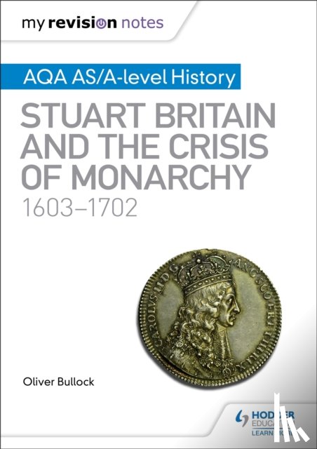 Bullock, Oliver - My Revision Notes: AQA AS/A-level History: Stuart Britain and the Crisis of Monarchy, 1603-1702
