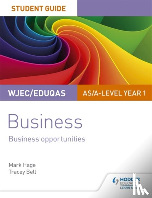 Hage, Mark, Bell, Tracey - WJEC/Eduqas AS/A-level Year 1 Business Student Guide 1: Business Opportunities