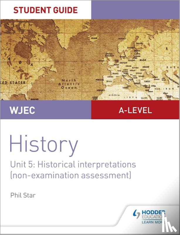 Star, Phil - WJEC A-level History Student Guide Unit 5: Historical Interpretations (non-examination assessment)