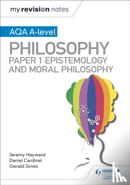 Cardinal, Dan, Jones, Gerald, Hayward, Jeremy - My Revision Notes: AQA A-level Philosophy Paper 1 Epistemology and Moral Philosophy