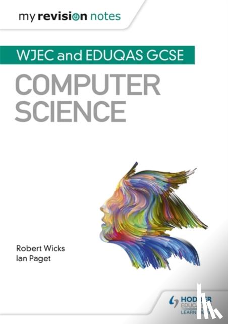 Wicks, Robert, Paget, Ian - My Revision Notes: WJEC and Eduqas GCSE Computer Science