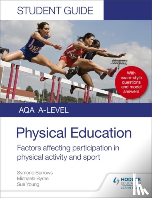Burrows, Symond, Byrne, Michaela, Young, Sue - AQA A Level Physical Education Student Guide 1: Factors affecting participation in physical activity and sport