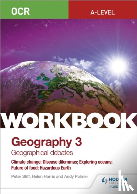 Stiff, Peter, Harris, Helen, Palmer, Andy - OCR A-level Geography Workbook 3: Geographical Debates: Climate Change; Disease Dilemmas; Exploring Oceans; Future of Food; Hazardous Earth