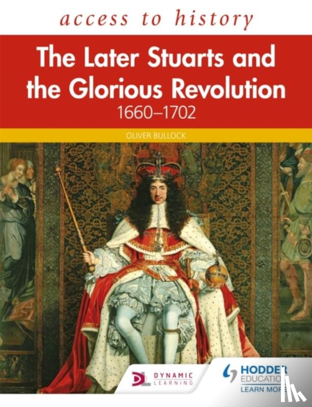 Bullock, Oliver - Access to History: The Later Stuarts and the Glorious Revolution 1660-1702