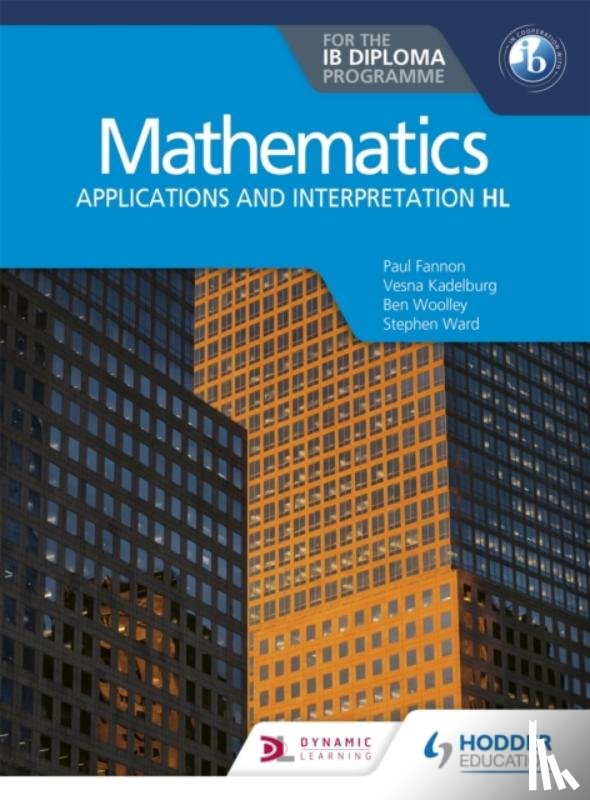 Fannon, Paul, Ward, Stephen, Kadelburg, Vesna, Woolley, Ben - Mathematics for the IB Diploma: Applications and interpretation HL