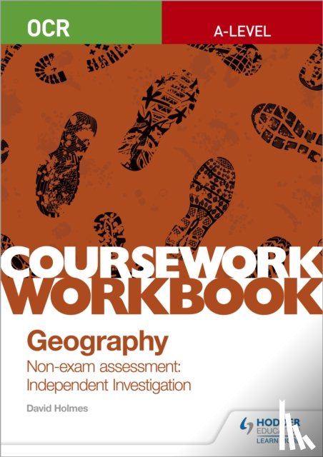 Holmes, David - OCR A-level Geography Coursework Workbook: Non-exam assessment: Independent Investigation