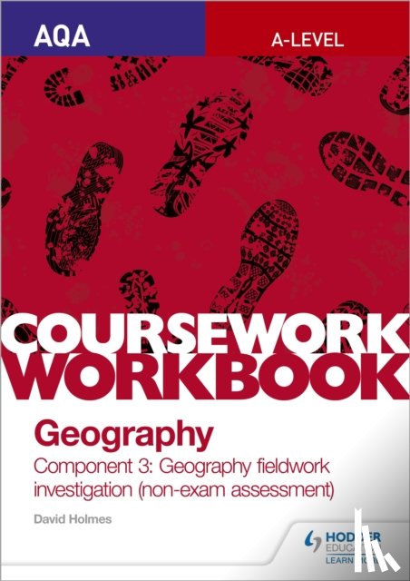 Holmes, David - AQA A-level Geography Coursework Workbook: Component 3: Geography fieldwork investigation (non-exam assessment)