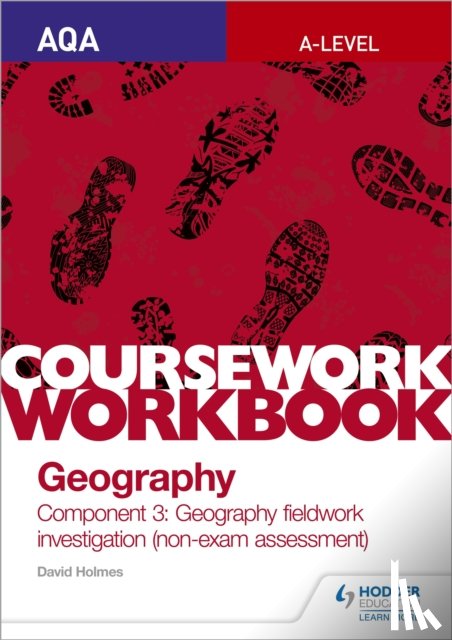 Holmes, David - AQA A-level Geography Coursework Workbook: Component 3: Geography fieldwork investigation (non-exam assessment)