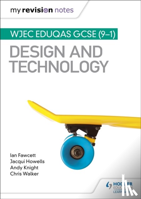 Fawcett, Ian, Howells, Jacqui, Knight, Andy, Walker, Chris - My Revision Notes: WJEC Eduqas GCSE (9-1) Design and Technology