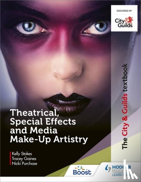 Stokes, Kelly, Gaines, Tracey, Purchase, Nicki - The City & Guilds Textbook: Theatrical, Special Effects and Media Make-Up Artistry