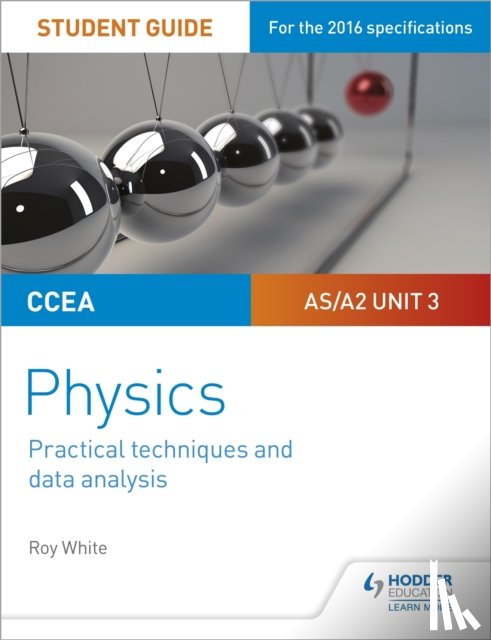 White, Roy - CCEA AS/A2 Unit 3 Physics Student Guide: Practical Techniques and Data Analysis