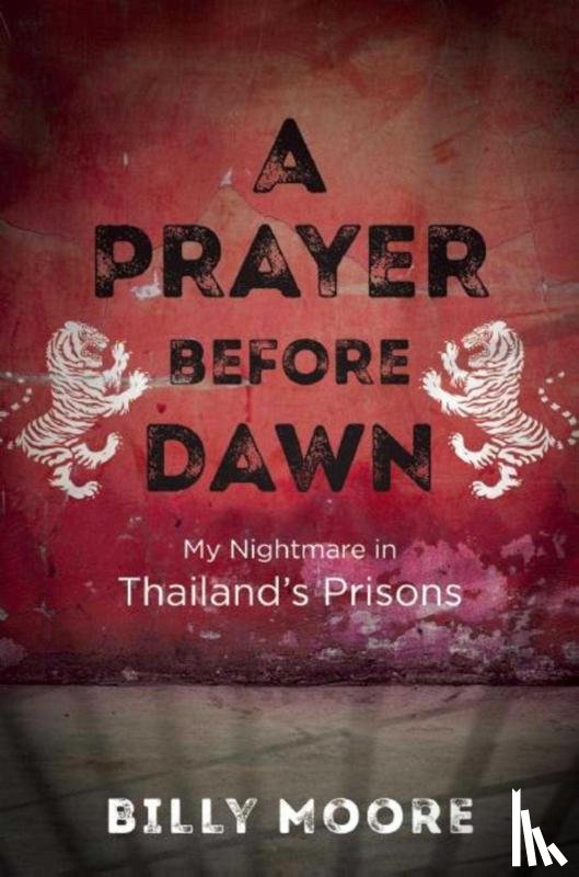 Moore, Billy - A Prayer Before Dawn: My Nightmare in Thailand's Prisons