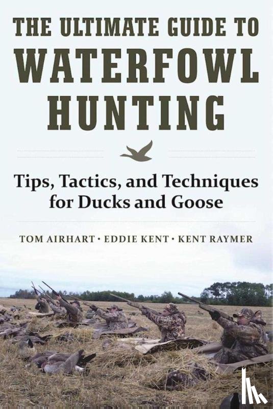 Airhart, Tom, Kent, Eddie, Raymer, Kent - The Ultimate Guide to Waterfowl Hunting