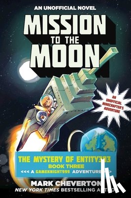 Cheverton, Mark - Mission to the Moon: The Mystery of Entity303 Book Three: A Gameknight999 Adventure: An Unofficial Minecrafter's Adventure