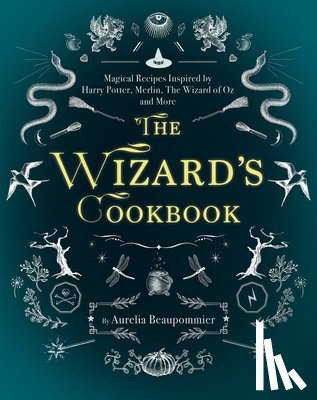 Beaupommier, Aurélia - The Wizard's Cookbook: Magical Recipes Inspired by Harry Potter, Merlin, the Wizard of Oz, and More