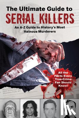 Skyhorse Publishing - The Ultimate Guide to Serial Killers: An A-Z Guide to History's Most Heinous Murderers