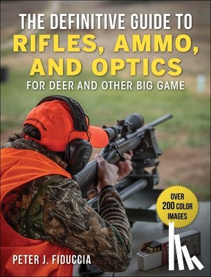 Fiduccia, Peter J. - The Definitive Guide to Rifles, Ammo, and Optics: For Deer and Other Big Game