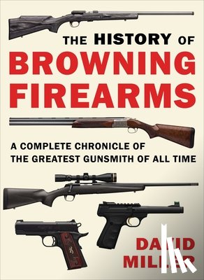 Miller, David - The History of Browning Firearms