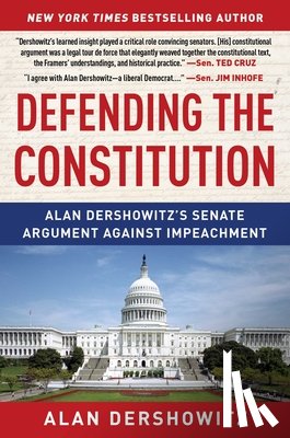 Dershowitz, Alan - Defending the Constitution: Alan Dershowitz's Senate Argument Against Impeachment