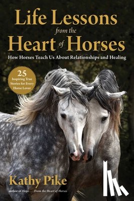 Pike, Kathy - Life Lessons from the Heart of Horses