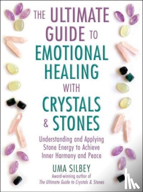 Silbey, Uma - The Ultimate Guide to Emotional Healing with Crystals and Stones