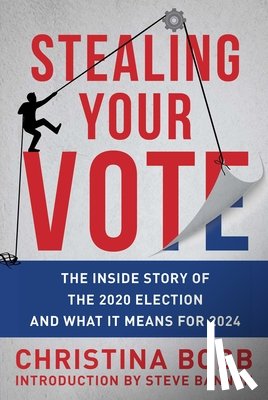 Bobb, Christina - Stealing Your Vote: The Inside Story of the 2020 Election and What It Means for 2024