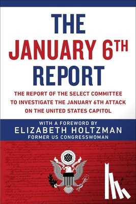 Holtzman, Elizabeth - The January 6th Report: The Report of the Select Committee to Investigate the January 6th Attack on the United States Capitol