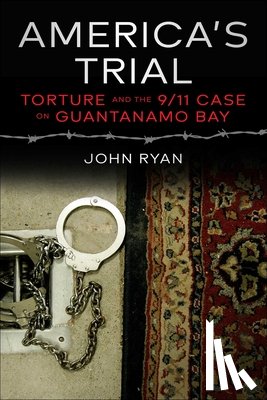 Ryan, John - America's Trial: Torture and the 9/11 Case on Guantanamo Bay