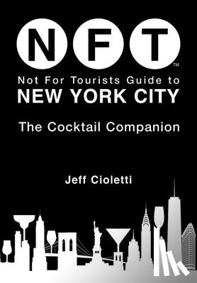 Cioletti, Jeff - Not For Tourists Guide to New York City: The Cocktail Companion