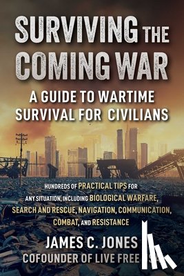 Jones, James C. - Surviving the Coming War: A Guide to Wartime Survival for Civilians