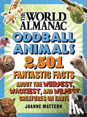 Mattern, Joanne - World Almanac Oddball Animals: 2,501 Fantastic Facts about the Weirdest, Wackiest, and Wildest Creatures on Earth