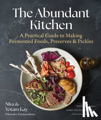 Kay, Niva - The Abundant Kitchen: A Practical Guide to Making Fermented Foods, Preserves & Pickles