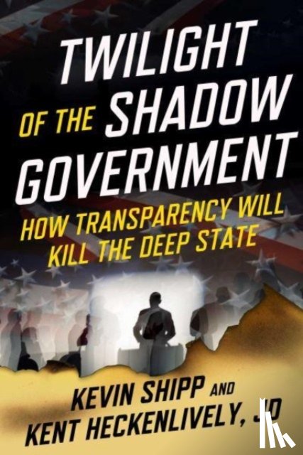 Shipp, Kevin, Heckenlively, Kent - Twilight of the Shadow Government