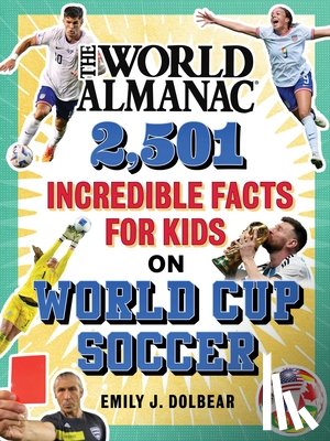 Dolbear, Emily J., Almanac Kids™, World - The World Almanac 2,501 Incredible Facts for Kids on World Cup Soccer