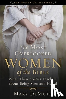 Demuth, Mary E. - The Most Overlooked Women of the Bible: What Their Stories Teach Us about Being Seen and Heard