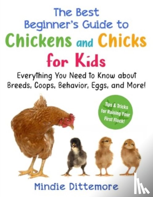 Dittemore, Mindie - The Best Beginner's Guide to Chickens and Chicks for Kids