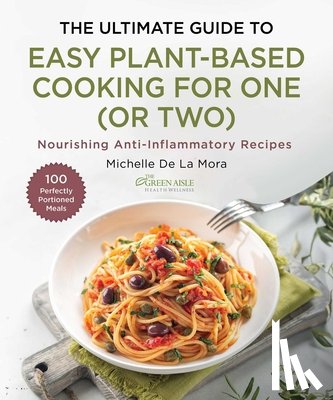 De La Mora, Michelle - The Ultimate Guide to Easy Plant-Based Cooking for One (or Two)