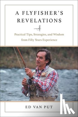 Van Put, Ed - Flyfisher's Revelations: Practical Tips, Strategies, and Wisdom from Fifty Years Experience