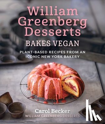 Becker, Carol - William Greenberg Desserts Bakes Vegan: Plant-Based Recipes from an Iconic New York Bakery