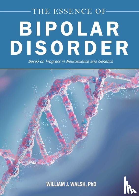 Walsh, William J. - The Essence of Bipolar Disorder