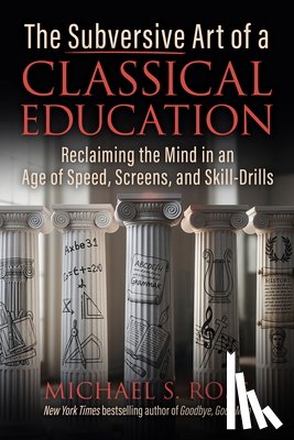 Rose, Michael S. - The Subversive Art of a Classical Education