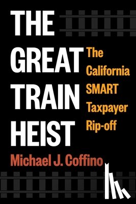 Coffino, Michael J. - The Great Train Heist: The California Smart Taxpayer Rip-Off