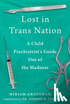 Grossman, Miriam - Lost in Trans Nation: A Child Psychiatrist's Guide Out of the Madness