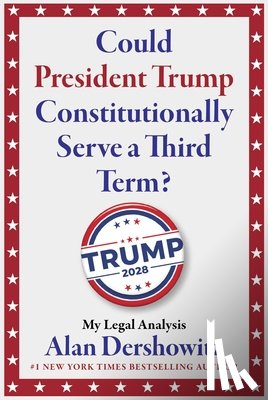 Dershowitz, Alan - Could President Trump Constitutionally Serve a Third Term?