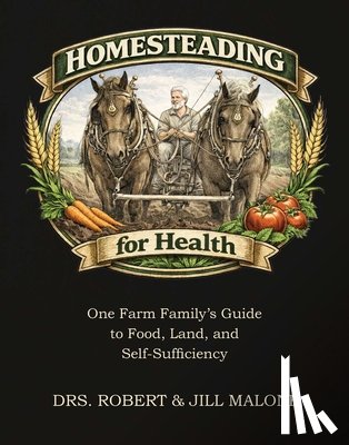 Malone, Robert W. - Homesteading for Health: One Farm Family's Guide to Food, Land, and Self-Sufficiency